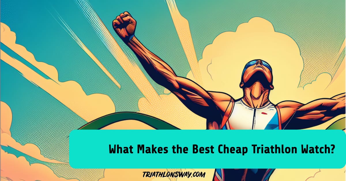What Makes the Best Cheap Triathlon Watch?